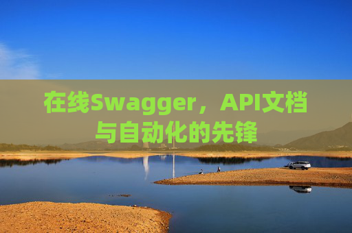 在线Swagger，API文档与自动化的先锋