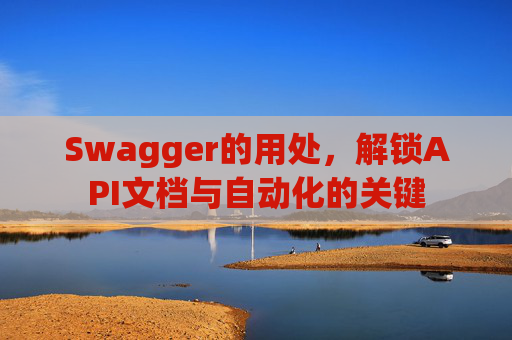 Swagger的用处，解锁API文档与自动化的关键