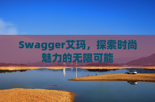 Swagger艾玛,探索时尚魅力的无限可能